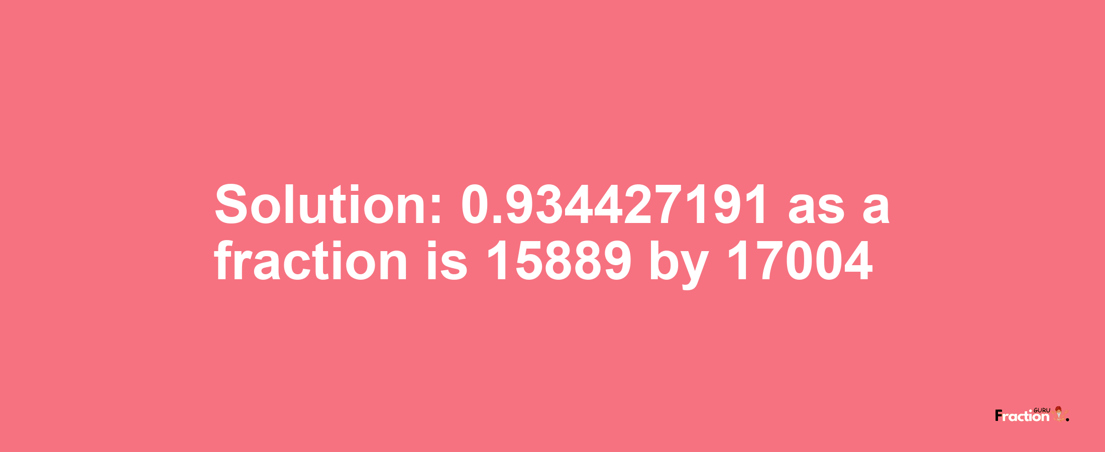 Solution:0.934427191 as a fraction is 15889/17004